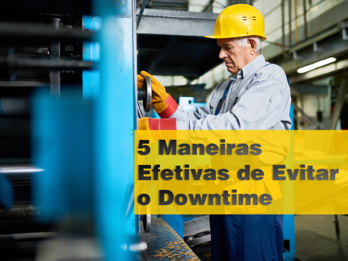 5 maneiras efetivas de evitar o downtime na indústria